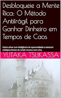 Livro Desbloqueie a Mente Rica: O Método Antifrágil para Ganhar Dinheiro em Tempos de Caos: Como ativar sua inteligência de oportunidade e construir múltiplas fontes de renda mesmo com crise.