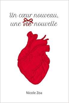 Un coeur nouveau, une vie nouvelle, by Nicole Zoa Un coeur nouveau, une vie nouvelle, by Nicole Zoa