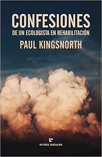 Confesiones de un ecologista en rehabilitación - Paul Kingsnorth