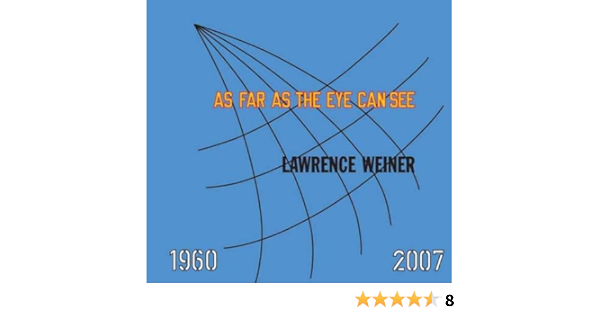 Lawrence Weiner: AS FAR AS THE EYE CAN SEE 1960-2007 ...