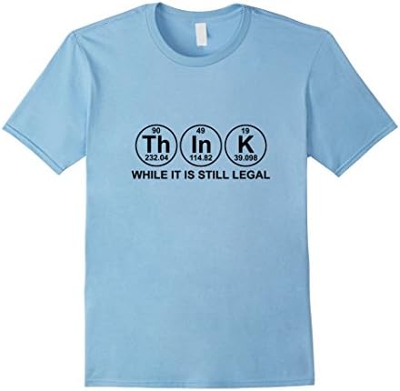 Men's Funny Chemistry Science Shirt: Think While It Is Still Legal Large Baby Blue