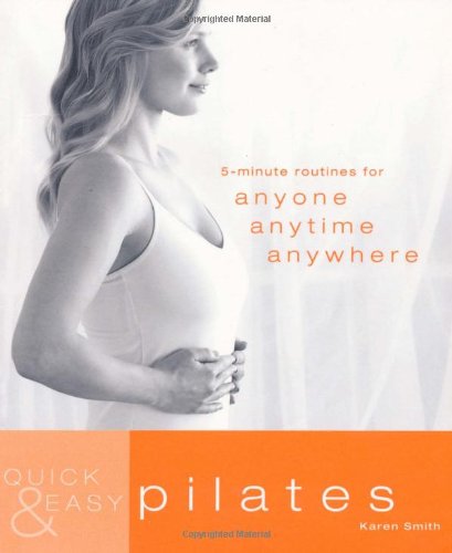Quick and Easy Pilates: 5-minute Routines for Anyone, Anytime, Anywhere (Quick & Easy)