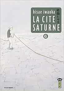 La Cite Saturne Tome 6 Big Kana French Edition Hisae Iwaoka Hisae Iwaoka 9782505011767 Amazon Com Books