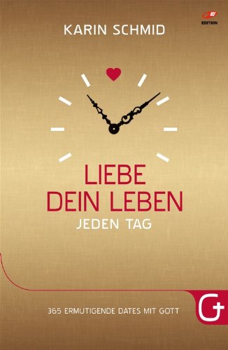 Liebe Dein Leben Jeden Tag 365 Ermutigende Dates Mit Gott