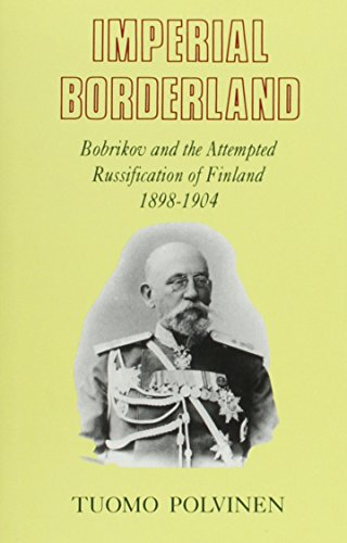 Imperial Borderland: Bobrikov and the Attempted Russification of Finland, 1898-1904 by Tuomo Polvinen