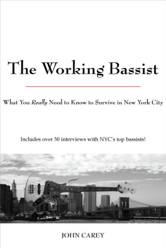 The Working Bassist: What You Really Need to Know to Survive in New York City by John Carey