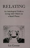 Relating: An Astrological Guide to Living with Others on a Small Planet by Liz Greene