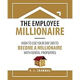 The Employee Millionaire: How to Use Your Day Job to Become a Millionaire with Rental Properties