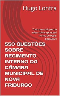 Livro 550 QUESTÕES SOBRE REGIMENTO INTERNO DA CÂMARA MUNICIPAL DE NOVA FRIBURGO: Tudo que você precisa saber sobre a principal norma do Poder Legislativo
