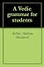 A Vedic grammar for students