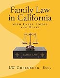 Family Law in California: with Cases, Codes and Rules by LW Greenberg Esq.