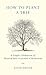 How to Plant a Tree: A Simple Celebration of Trees and Tree-Planting Ceremonies by Daniel Butler
