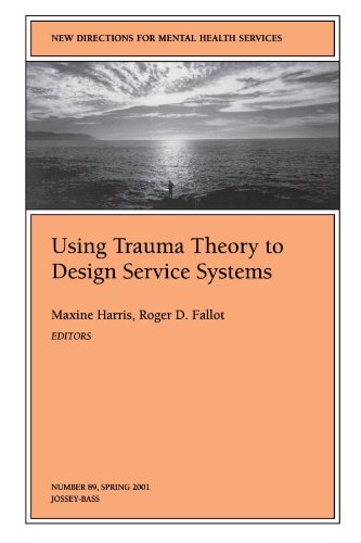 Download Using Trauma Theory to Design Service Systems: New Directions for Mental Health Services, Number 89 Download Using Trauma Theory to Design Service Systems: New Directions for Mental Health Services, Number 89
