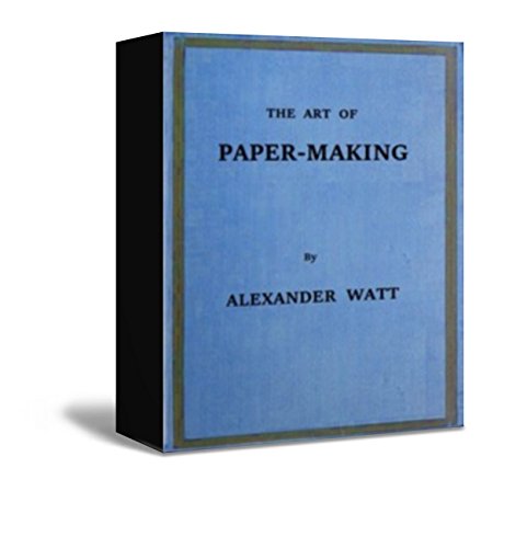 The Art of Paper-Making A Practical Handbook of the Manufacture of Paper from Rags, Esparto, Straw, by Alexander Watt