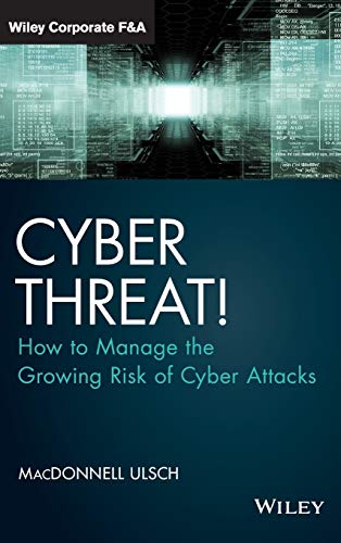 Cyber Threat!: How to Manage the Growing Risk of Cyber Attacks (Wiley Corporate F&A) by MacDonnell Ulsch