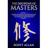 The Discipline of Masters: Destroy Big Obstacles, Master Your Time, Capture Creative Ideas and Become the Leader You Were Born to Be