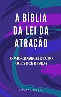 Livro A Bíblia da Lei da Atração: Tudo que você precisa saber sobre a Lei da Atração para atrair o que você deseja.