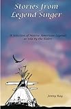 Stories from Legend Singer: A selection of Native American Legends as told by the Elders by Jenny Ray, Janelle R. Lakman