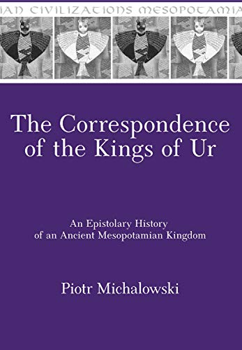 The Correspondence of the Kings of Ur: An Epistolary History of an Ancient Mesopotamian Kingdom (Mes by Piotr Michalowski