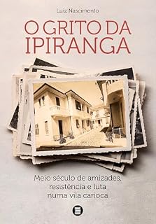 Livro O grito da Ipiranga: Meio século de amizades, resistência e luta numa vila carioca