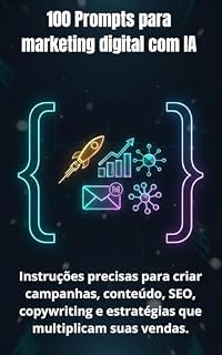 Livro 100 Prompts para marketing digital com IA: Instruções precisas para criar campanhas, conteúdo, SEO, copywriting e estratégias que multiplicam suas vendas. (IA para negócios Livro 7)