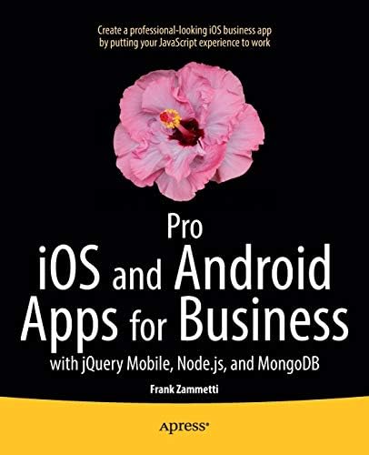 Pro iOS and Android Apps for Business: with jQuery Mobile, node.js, and MongoDB Paperback – October 25, 2013