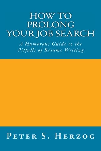 How To Prolong Your Job Search: A Humorous Guide to the Pitfalls of Resume Writing