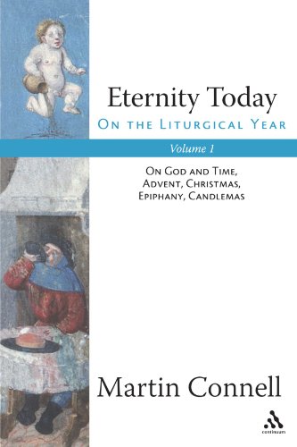 Eternity Today, Vol. 1: On the Liturgical Year: On God and Time, Advent, Christmas, Epiphany, Candlemas (Volume 1) by Martin Connell