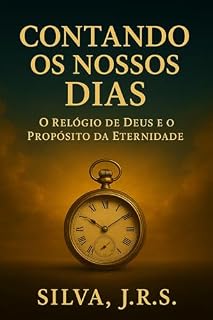Livro Contando os Nossos Dias: O Relógio de Deus e o Propósito da Eternidade