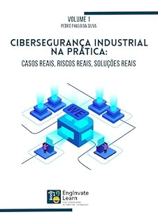 Livro Cibersegurança Industrial na Prática: Casos Reais, Riscos Reais, Soluções Reais