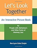 Let's Look Together: An Interactive Picture Book for People with Alzheimer's & Other Forms of Memory by Rae-Lynn Ziegler