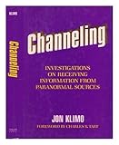 Channeling: Investigations on Receiving Information from Paranormal Sources by 