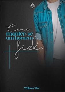 Livro COMO MANTER-SE UM HOMEM FIEL: UM GUIA PARA HOMENS TEMENTES A DEUS
