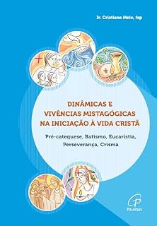 Livro Dinâmicas e vivências mistagógicas na Iniciação à Vida Cristã: Pré-Catequese, Batismo, Eucaristia, Perseverança, Crisma