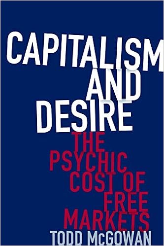 Capitalism And Desire The Psychic Cost Of Free Markets Mcgowan Todd Amazon Com Books