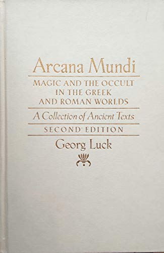 Arcana Mundi: Magic and the Occult in the Greek and Roman Worlds: A Collection of Ancient Texts by Georg Luck
