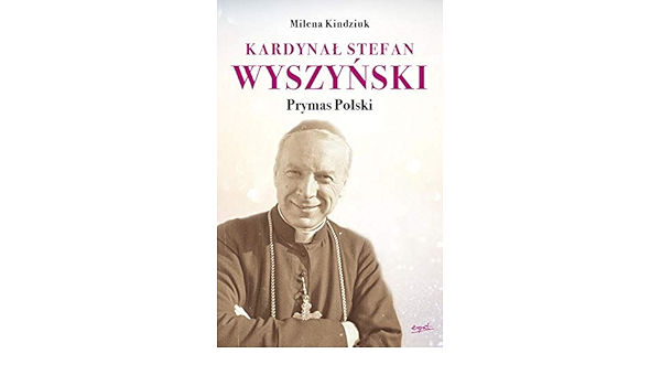 Kardynal Stefan Wyszynski Prymas Polski Kindziuk Milena 9788366407138 Amazon Com Books