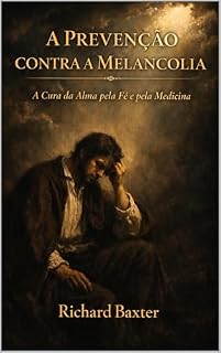 Livro A Prevenção Contra a Melancolia: A Cura da Alma pela Fé e pela Medicina