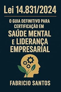 Livro Lei 14.831/2024: O Guia Definitivo para Certificação em Saúde Mental e Liderança Empresarial