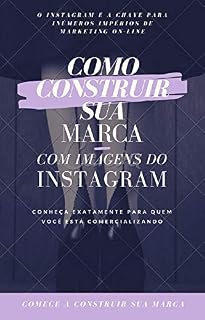 Livro Como construir sua marca com imagens do INSTAGRAM: O Instagram é a chave para inúmeros impérios de marketing on-line e pode ser uma ferramenta eficaz para ajudar você a construir seus negócios (1)
