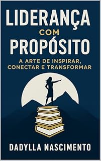 Livro Liderança com Propósito: A Arte de Inspirar, Conectar e Transformar