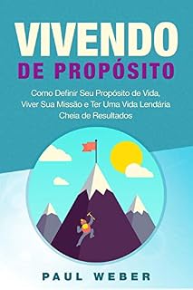 Livro Vivendo de Propósito: Como Definir Seu Propósito de Vida, Viver Sua Missão e Ter Uma Vida Lendária Cheia de Resultados