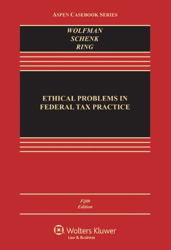 Ethical Problems in Federal Tax Practice, Fifth Edition (Aspen Casebook) by Bernard Wolfman, Deborah H. Schenk, Diane M. Ring