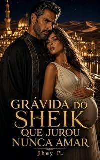Livro GRÁVIDA DO SHEIK QUE JUROU NUNCA AMAR: Uma noite proibida, um herdeiro inesperado e o coração do homem mais poderoso do deserto.