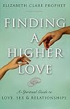 Finding a Higher Love: A Spiritual Guide to Love, Sex and Relationships by