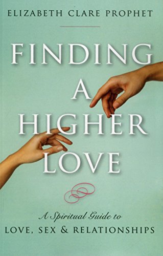 Finding a Higher Love: A Spiritual Guide to Love, Sex and Relationships by Elizabeth Clare Prophet