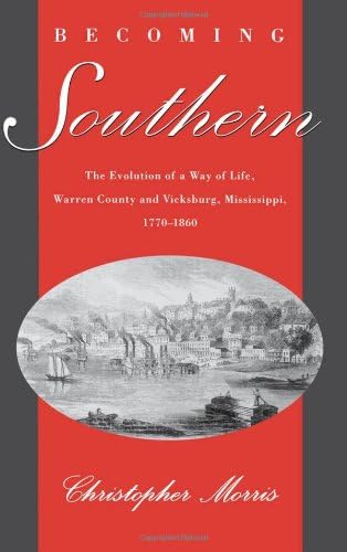 Becoming Southern: The Evolution of a Way of Life, Warren County and Vicksburg, Mississippi, 1770-1860