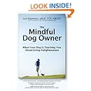 The Mindful Dog Owner: What Your Dog Is Teaching You About Living Enlightenment