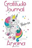 Gratitude Journal Aryana: Personalized Gifts For Girls & Kids | Kids Gratitude Journal For Kids for Daily Positivity. A Great Writing Prompt Journal for Teens. Unicorn Children's Happiness Book