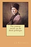 Du contrat social, ou du droit politique (French Edition) by M. J.J Rousseau